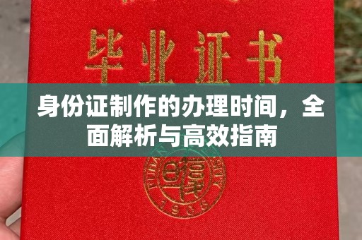 江海身份证制作的办理时间，全面解析与高效指南
