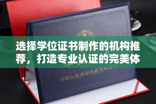 江海选择学位证书制作的机构推荐，打造专业认证的完美体验