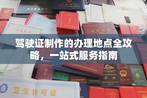 江海驾驶证制作的办理地点全攻略，一站式服务指南