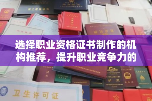 江海选择职业资格证书制作的机构推荐，提升职业竞争力的关键