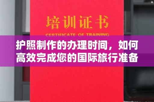 江海护照制作的办理时间，如何高效完成您的国际旅行准备