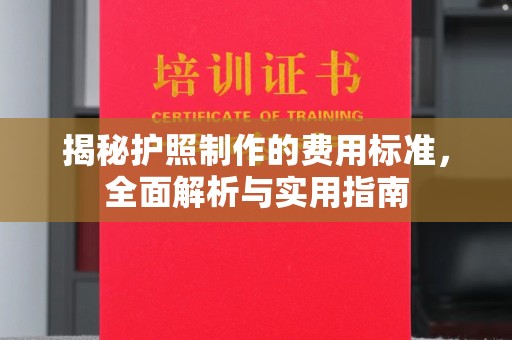 江海揭秘护照制作的费用标准，全面解析与实用指南