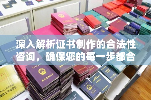 江海深入解析证书制作的合法性咨询，确保您的每一步都合规