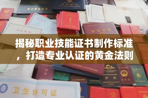 江海揭秘职业技能证书制作标准，打造专业认证的黄金法则