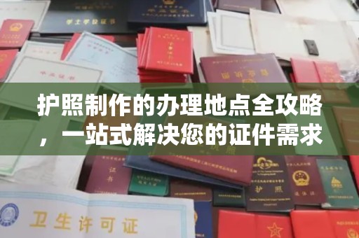 江海护照制作的办理地点全攻略，一站式解决您的证件需求