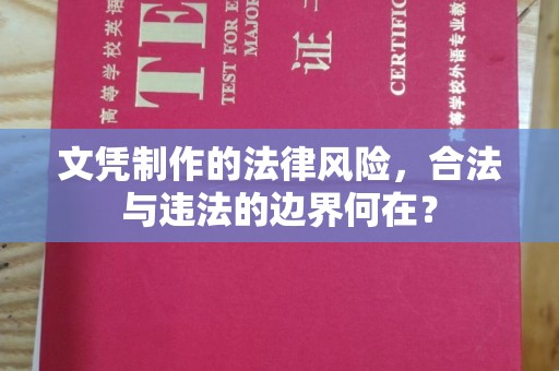 江海文凭制作的法律风险，合法与违法的边界何在？