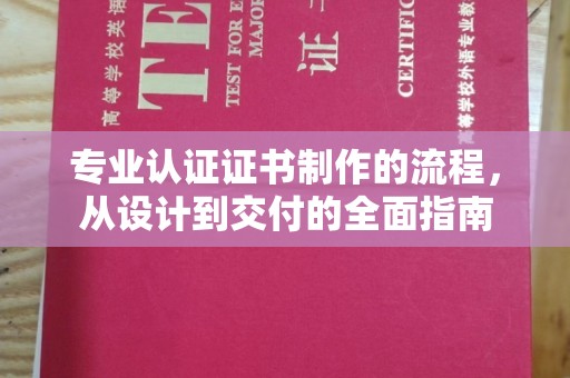 江海专业认证证书制作的流程，从设计到交付的全面指南