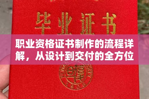 江海职业资格证书制作的流程详解，从设计到交付的全方位指南